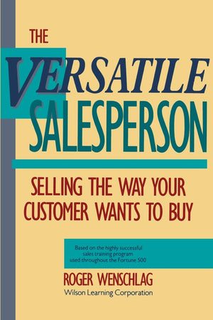 The Versatile Salesperson: Selling the Way Your Customer Wants to Buy,New