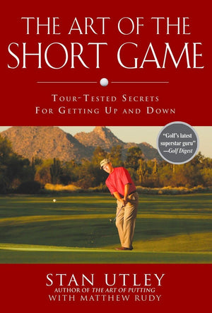 The Art of the Short Game: TourTested Secrets for Getting Up and Down,New