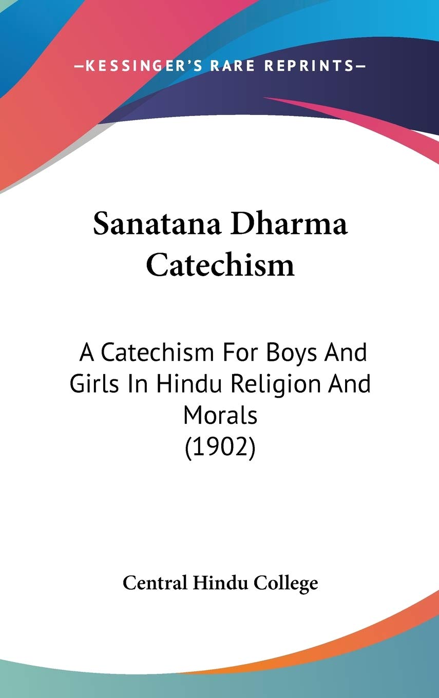 Sanatana Dharma Catechism: A Catechism For Boys And Girls In Hindu Religion And Morals (1902),New