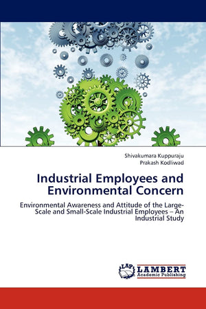 Industrial Employees and Environmental Concern: Environmental Awareness and Attitude of the LargeScale and SmallScale Industri,Used