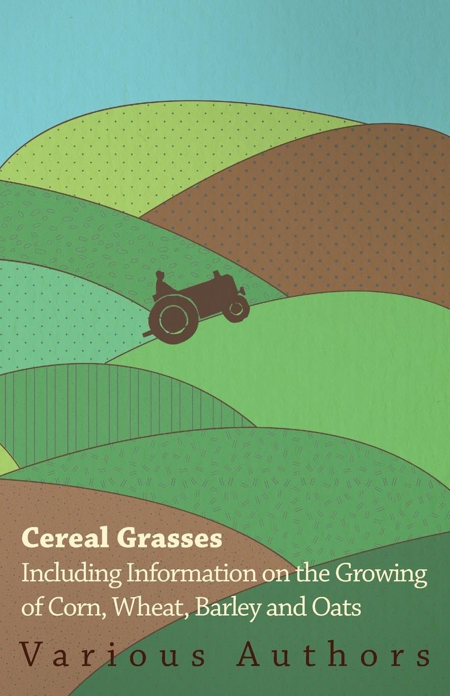 Cereal Grasses  Including Information On The Growing Of Corn, Wheat, Barley And Oats,Used