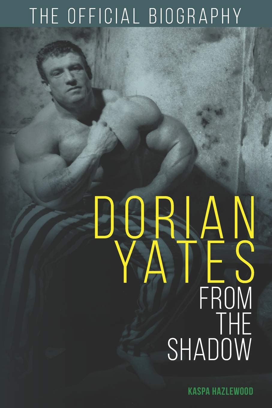 Dorian Yates: From the Shadow: Official Biography,New