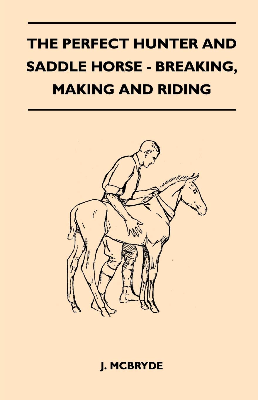 The Perfect Hunter And Saddle Horse  Breaking, Making And Riding,Used