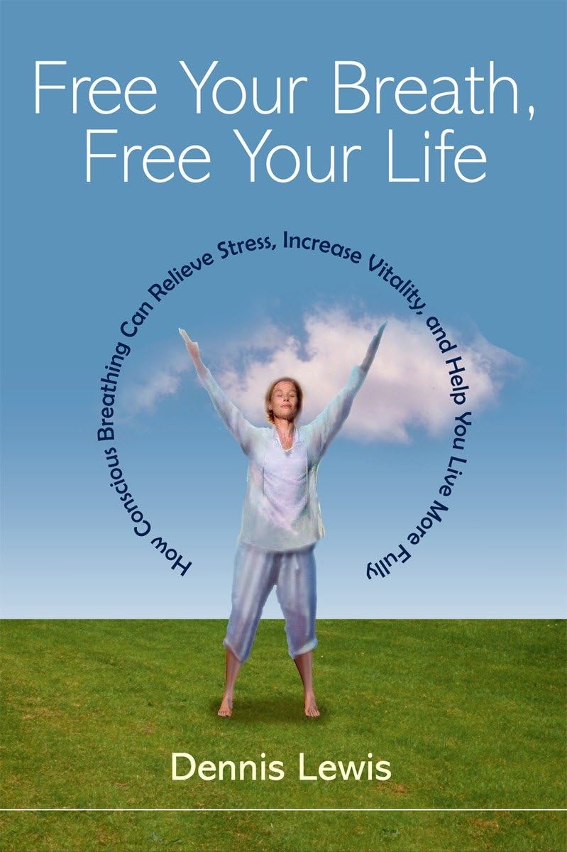 Free Your Breath, Free Your Life: How Conscious Breathing Can Relieve Stress, Increase Vitality, And Help You Live More Fully,Used