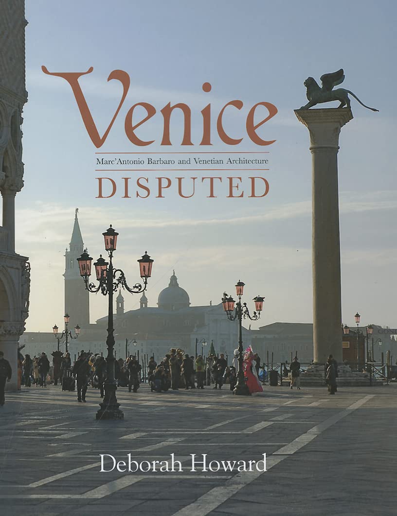 Venice Disputed: Marc'Antonio Barbaro and Venetian Architecture, 15501600,New