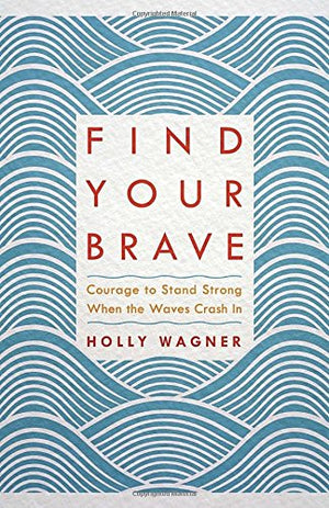 Find Your Brave: Courage To Stand Strong When The Waves Crash In