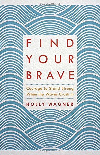 Find Your Brave: Courage To Stand Strong When The Waves Crash In