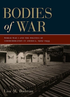 Bodies Of War: World War I And The Politics Of Commemoration In America, 19191933