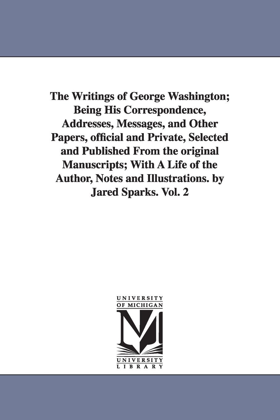 The Writings Of George Washington; Being His Correspondence, Addresses, Messages, And Other Papers, Official And Private Vol. 2,New