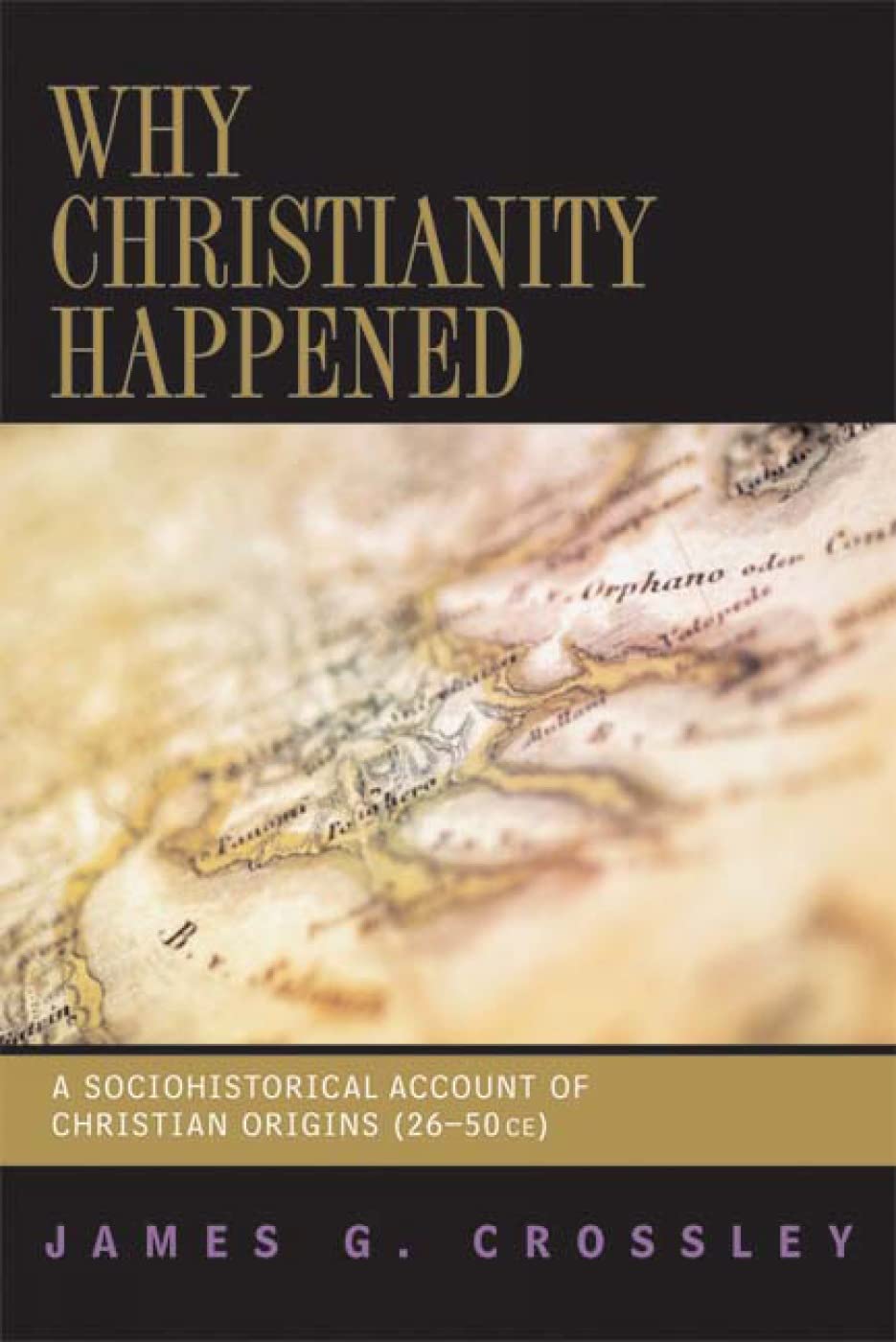 Why Christianity Happened: A Sociohistorical Account Of Christian Origins (2650 Ce)