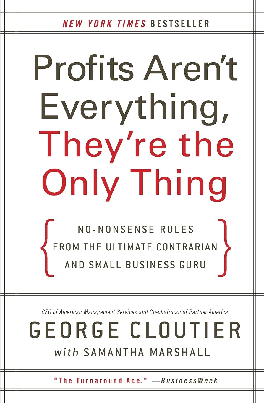 Profits Aren'T Everything, They'Re The Only Thing: Nononsense Rules From The Ultimate Contrarian And Small Business Guru,Used