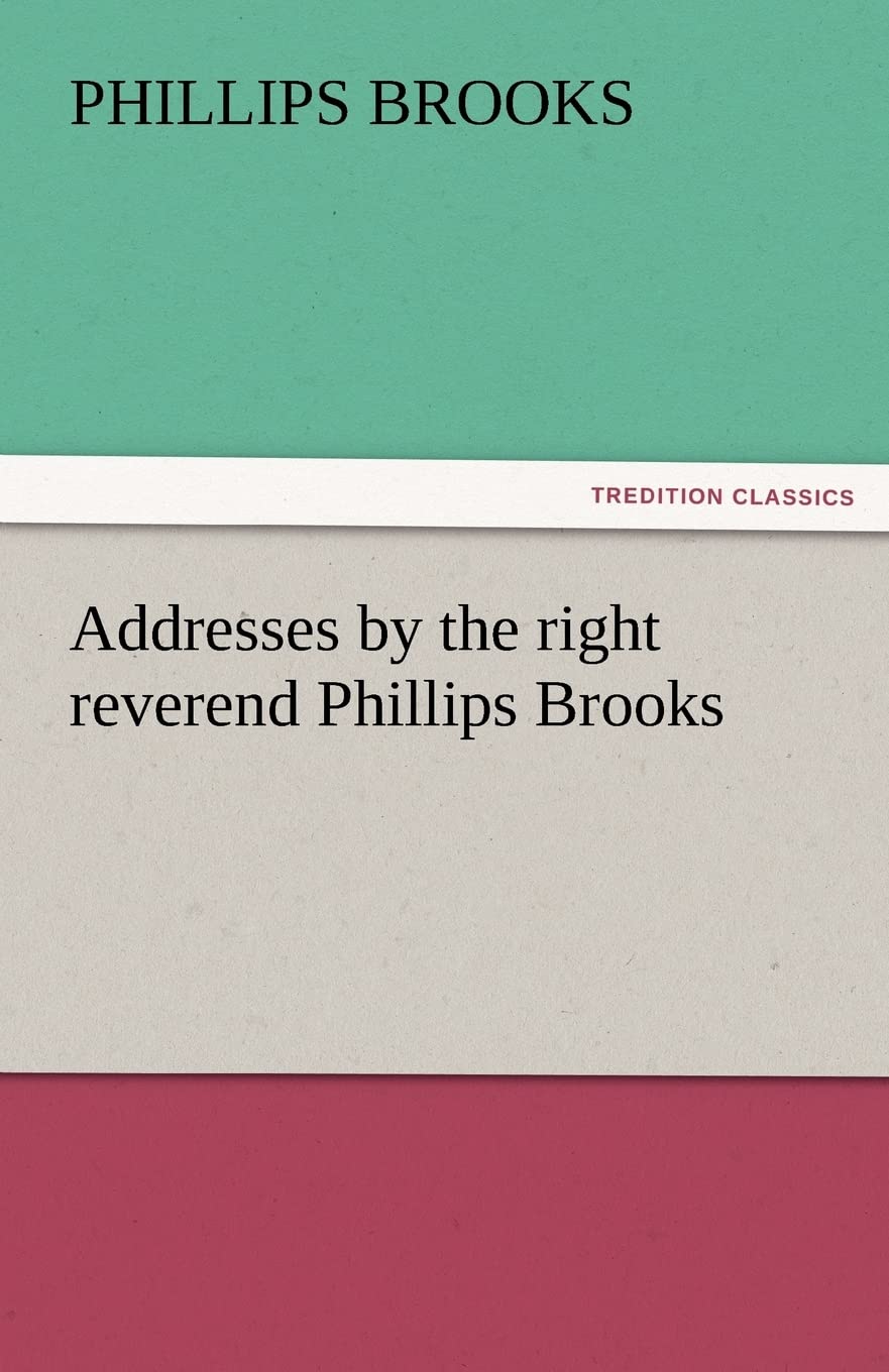 Addresses by the Right Reverend Phillips Brooks,Used