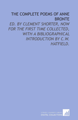 The Complete Poems Of Anne Bronte: Ed. By Clement Shorter, Now For The First Time Collected, With A Bibliographical Introduction-new