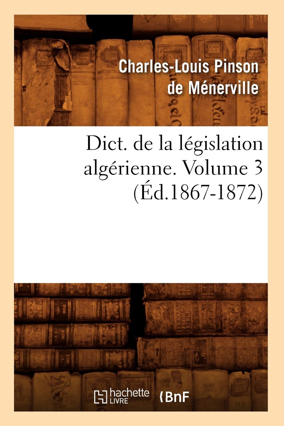 Dict. de la Lgislation Algrienne. Volume 3 (d.18671872) (Sciences Sociales) (French Edition),Used