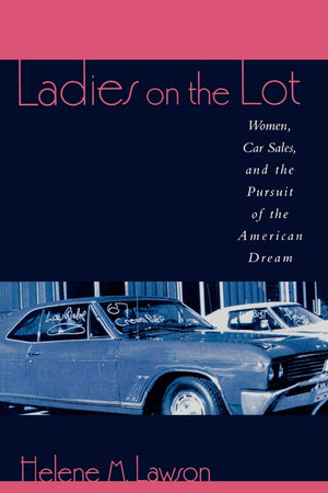 Ladies on the Lot: Women, Car Sales, and the Pursuit of the American Dream,New