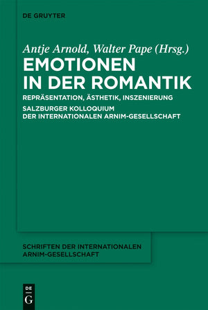 Emotionen in der Romantik: Reprsentation, sthetik, Inszenierung. Salzburger Kolloquium der Internationalen ArnimGesellschaft (S,New