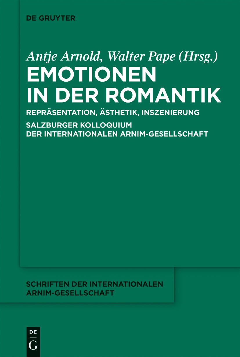 Emotionen in der Romantik: Reprsentation, sthetik, Inszenierung. Salzburger Kolloquium der Internationalen ArnimGesellschaft (S,New