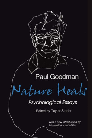 Nature Heals: The Psychological Essays Of Paul Goodman,New