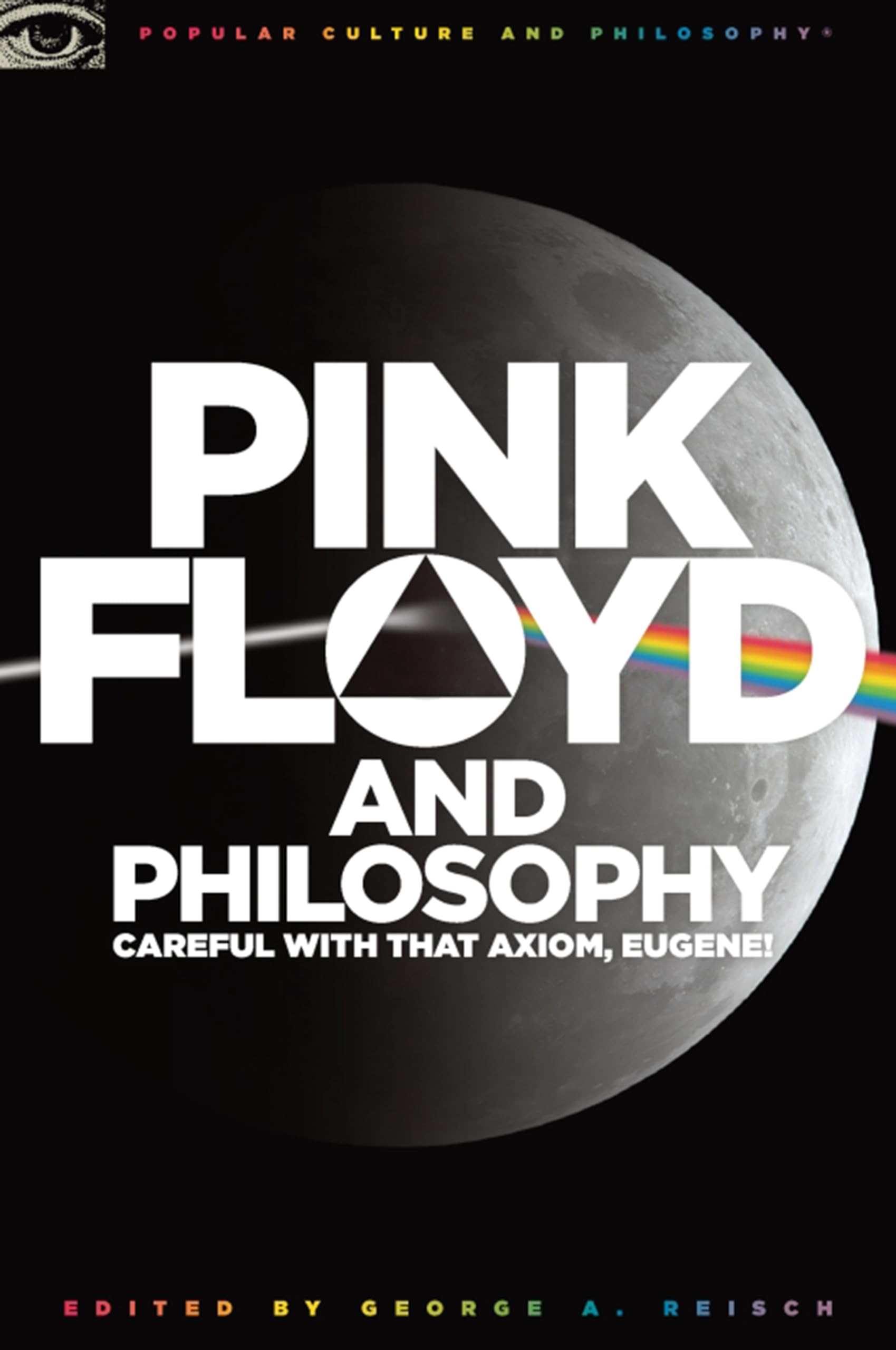 Pink Floyd And Philosophy: Careful With That Axiom, Eugene! (Popular Culture And Philosophy, 30),New