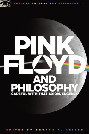 Pink Floyd And Philosophy: Careful With That Axiom, Eugene! (Popular Culture And Philosophy, 30),New