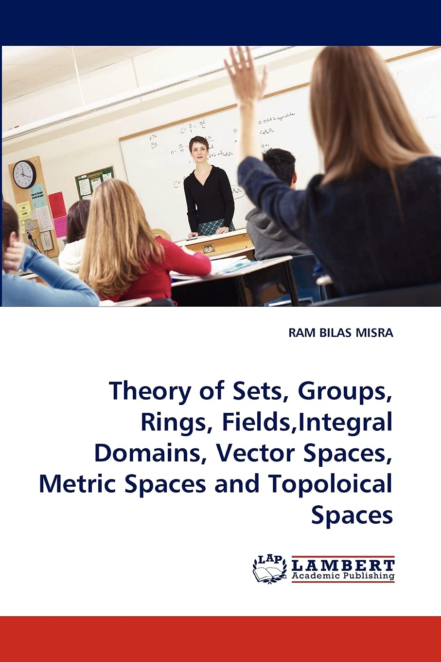 Theory of Sets, Groups, Rings, Fields,Integral Domains, Vector Spaces, Metric Spaces and Topoloical Spaces,Used