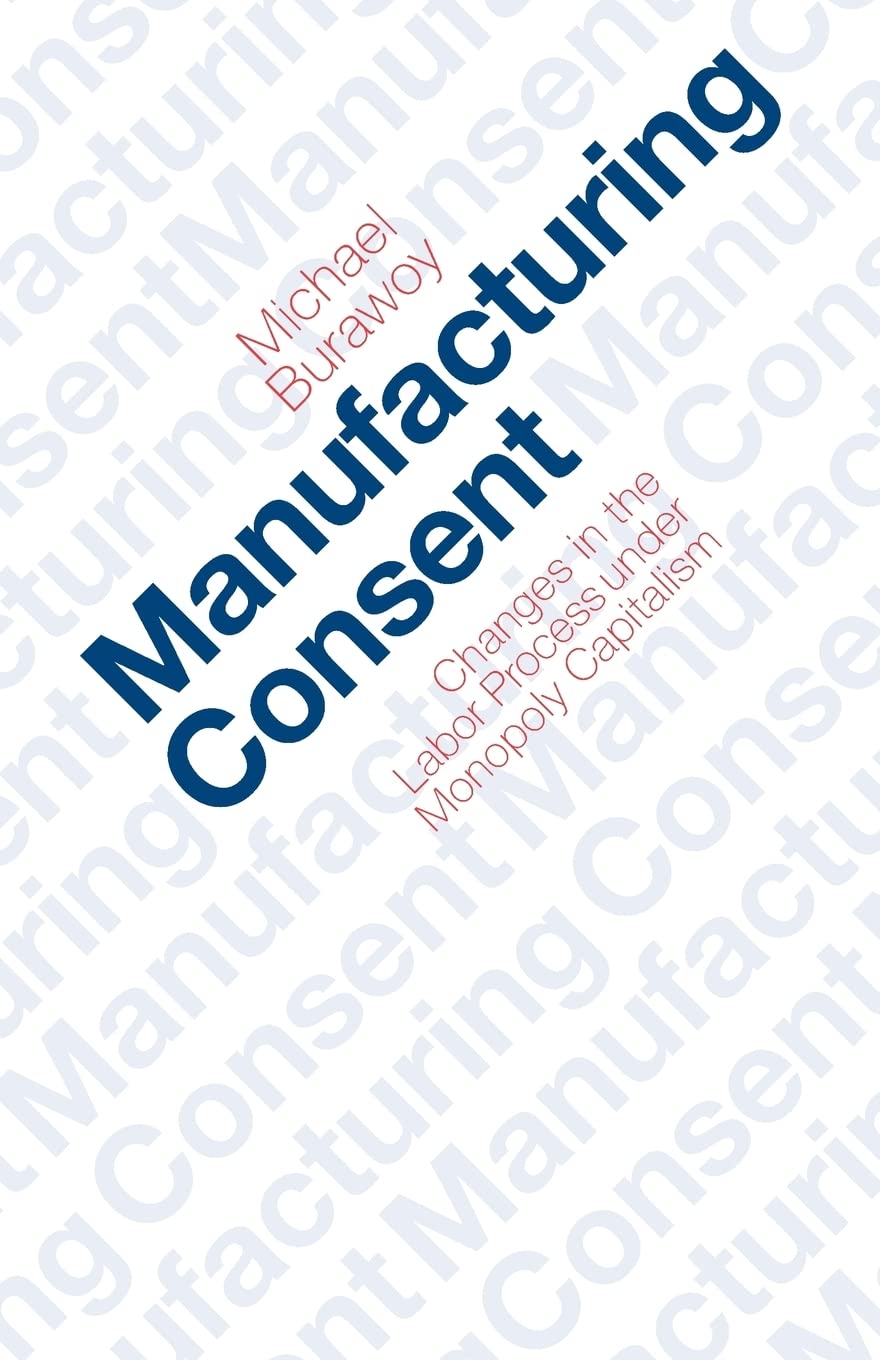 Manufacturing Consent: Changes In The Labor Process Under Monopoly Capitalism,New
