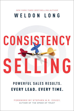 Consistency Selling: Powerful Sales Results. Every Lead. Every Time.,New