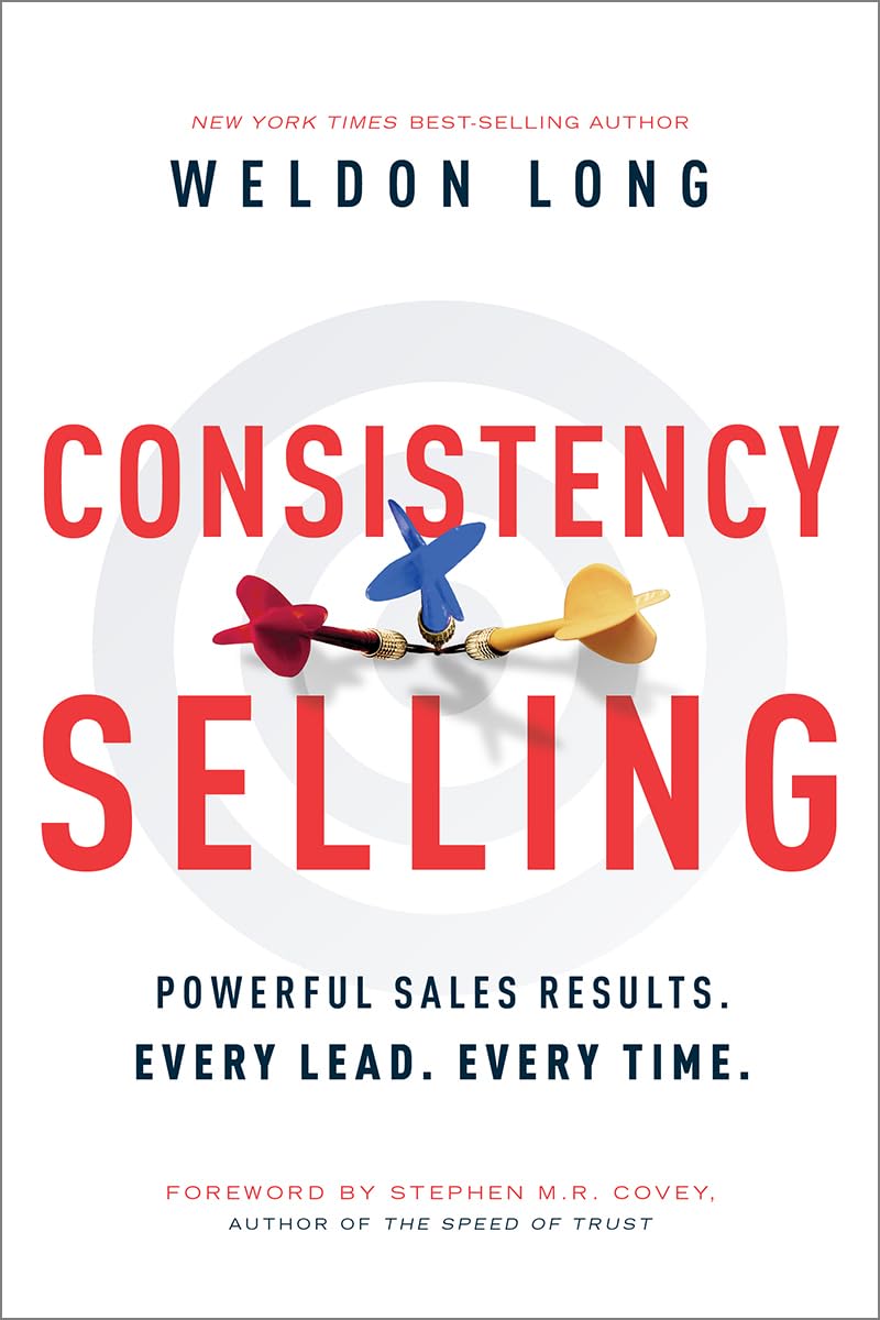 Consistency Selling: Powerful Sales Results. Every Lead. Every Time.,New