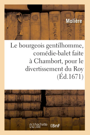 Le Bourgeois Gentilhomme, ComdieBalet Faite  Chambort, Pour Le Divertissement Du Roy, (d.1671) (Litterature) (French Editio,Used