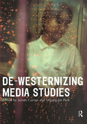 DeWesternizing Media Studies (Communication and Society),New