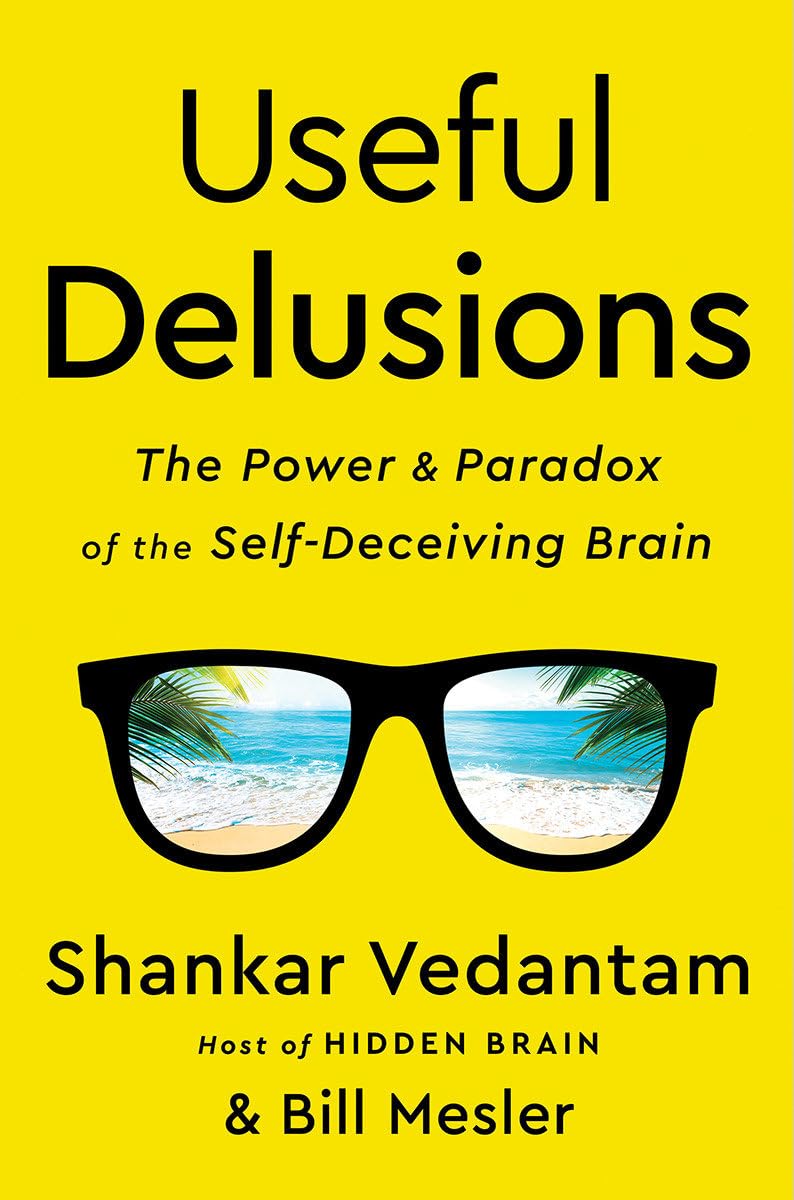 Useful Delusions: The Power and Paradox of the SelfDeceiving Brain,New