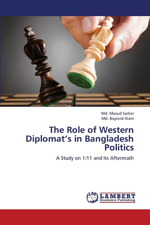 The Role of Western Diplomats in Bangladesh Politics: A Study on 1/11 and Its Aftermath,Used