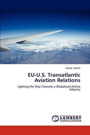 EUU.S. Transatlantic Aviation Relations: Lighting the Way Towards a Globalised Airline Industry,Used