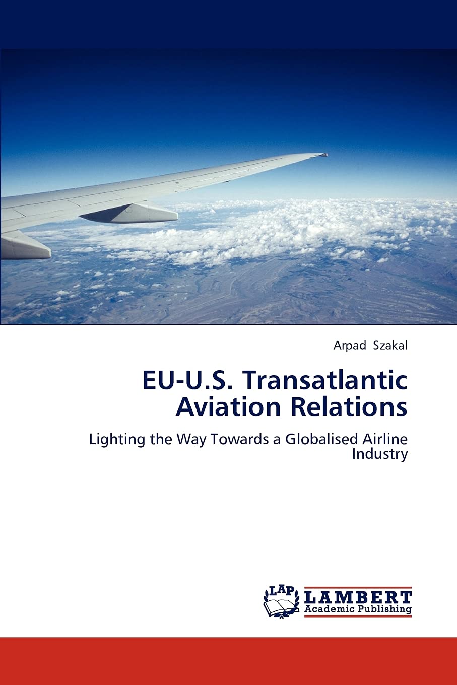 EUU.S. Transatlantic Aviation Relations: Lighting the Way Towards a Globalised Airline Industry,Used