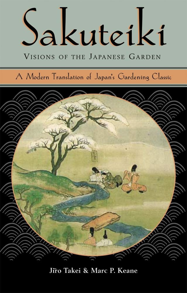 Sakuteiki Visions of the Japanese Garden: A Modern Translation of Japan's Gardening Classic,New