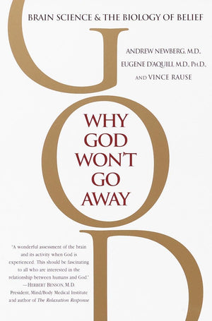 Why God Won'T Go Away: Brain Science And The Biology Of Belief