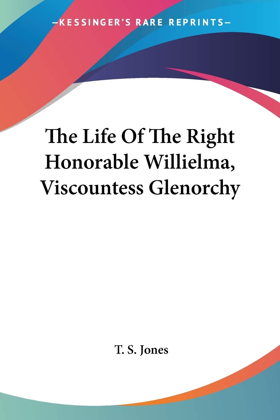 The Life Of The Right Honorable Willielma, Viscountess Glenorchy,New