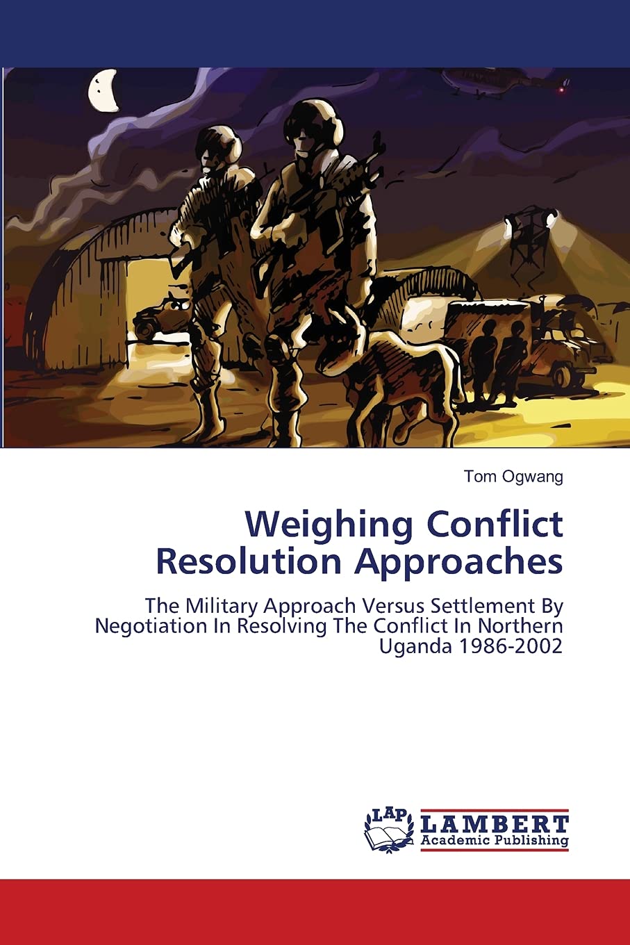 Weighing Conflict Resolution Approaches: The Military Approach Versus Settlement By Negotiation In Resolving The Conflict In Nor,Used