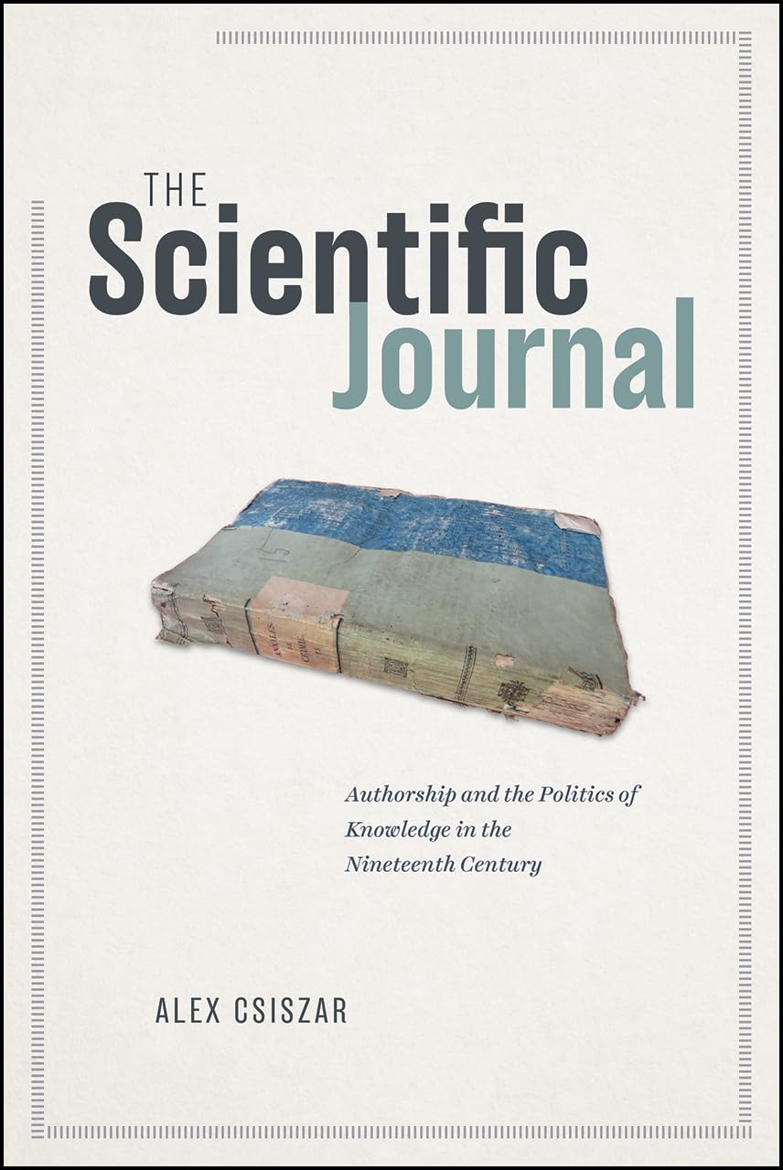 The Scientific Journal: Authorship and the Politics of Knowledge in the Nineteenth Century,Used