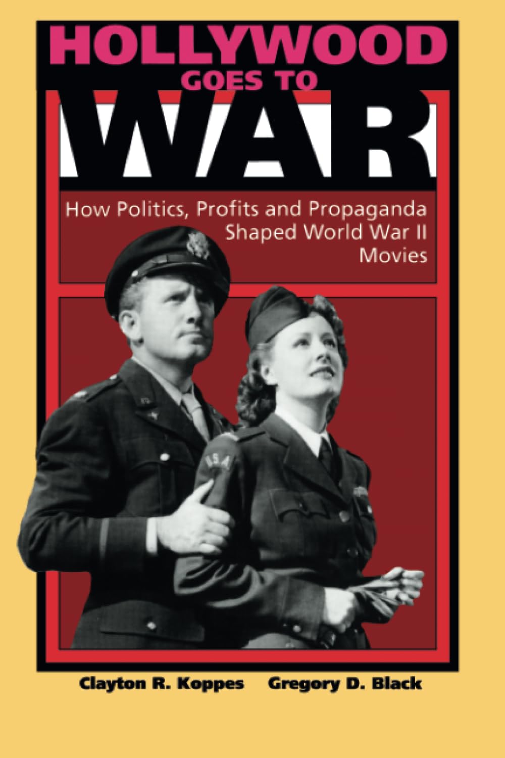 Hollywood Goes To War: How Politics, Profits And Propaganda Shaped World War Ii Movies