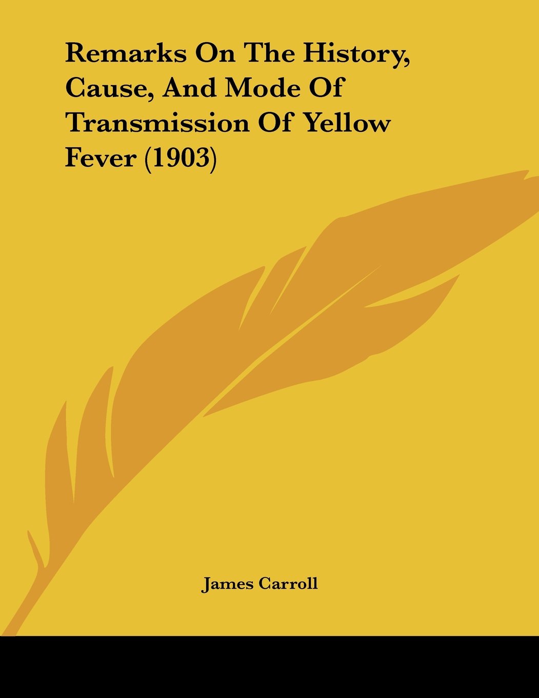 Remarks On The History, Cause, And Mode Of Transmission Of Yellow Fever (1903),New