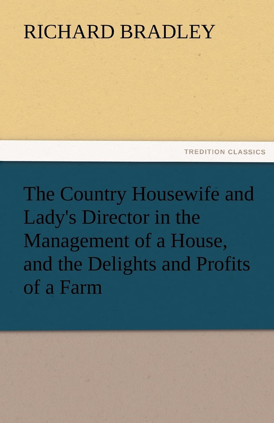 The Country Housewife and Lady's Director in the Management of a House, and the Delights and Profits of a Farm,Used