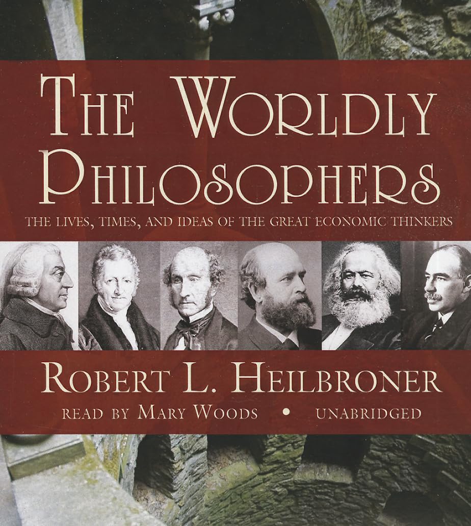 The Worldly Philosophers: The Lives, Times, And Ideas Of The Great Economic Thinkers