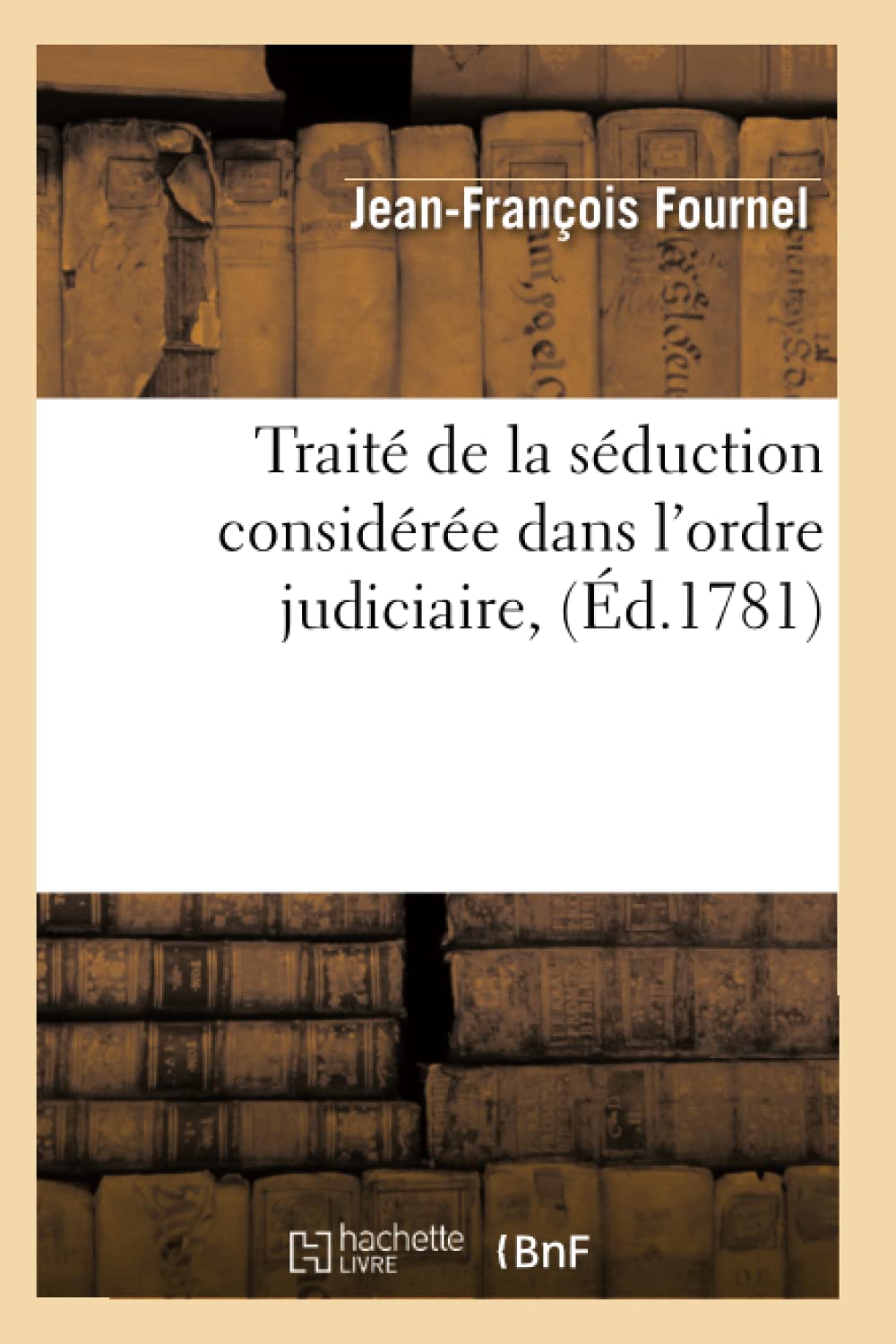 Trait De La Sduction Considre Dans L'Ordre Judiciaire, (D.1781) (Sciences Sociales) (French Edition),New