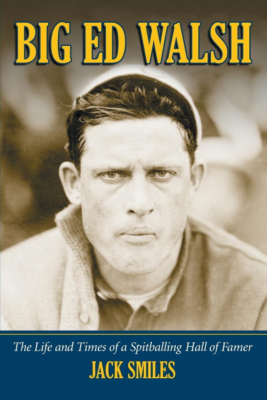 Big Ed Walsh: The Life And Times Of A Spitballing Hall Of Famer,New