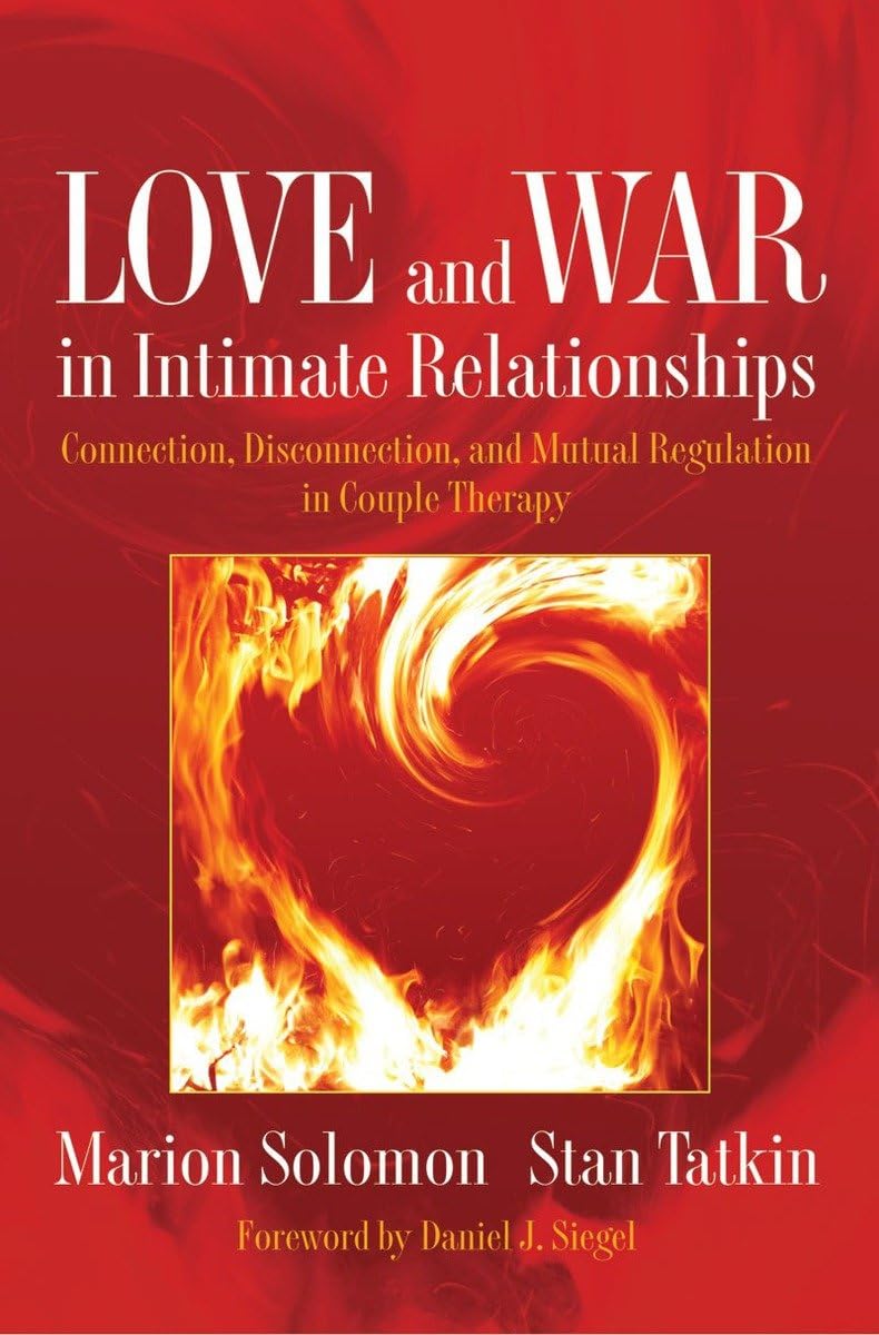 Love and War in Intimate Relationships: Connection, Disconnection, and Mutual Regulation in Couple Therapy (Norton Series on Int