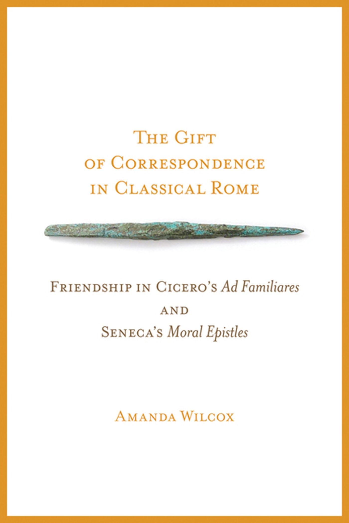 The Gift of Correspondence in Classical Rome: Friendship in Cicero's Ad Familiares and Seneca's Moral Epistles (Wisconsin Studie,Used