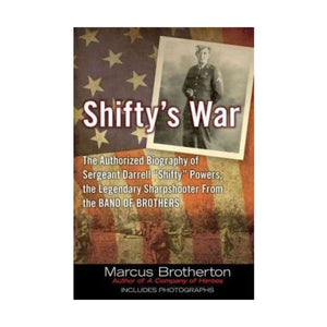 Shiftys War: The Authorized Biography Of Sergeant Darrell 'Shifty' Powers, The Legendary Shar Pshooter From The Band Of Brothers-new