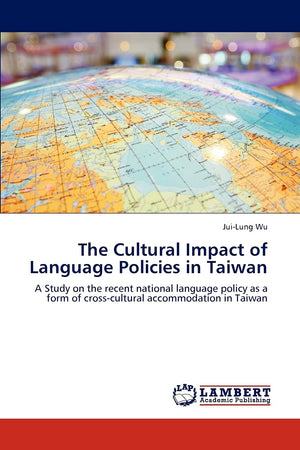 The Cultural Impact of Language Policies in Taiwan: A Study on the recent national language policy as a form of crosscultural a,Used
