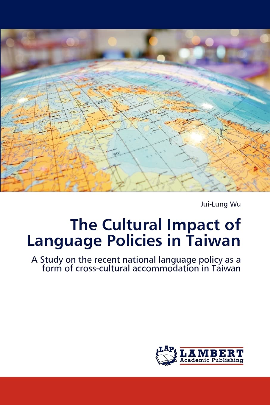 The Cultural Impact of Language Policies in Taiwan: A Study on the recent national language policy as a form of crosscultural a,Used